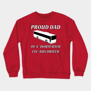 Proud Dad Of A "Down With Cis" Bus Driver Crewneck Sweatshirt